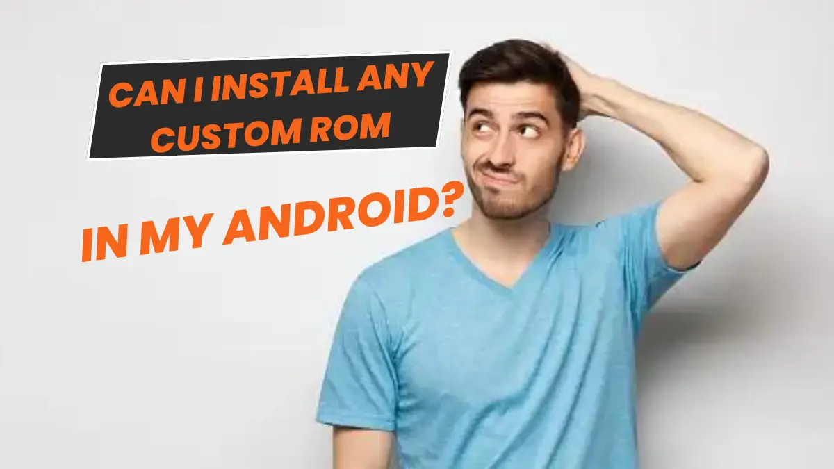 Can-I-Install-Any-Custom-ROM-In-My-Android.