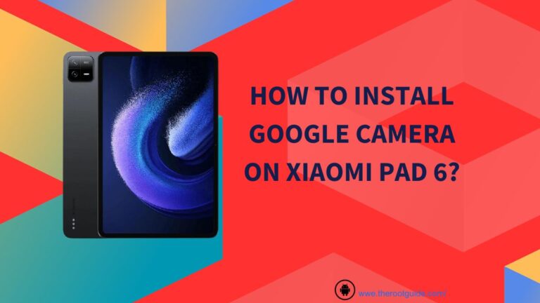 How To Install Google Camera On Xiaomi Pad 6?