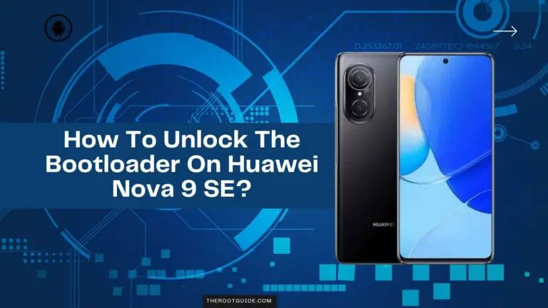 How To Unlock The Bootloader On Huawei Nova 9 SE With PC?