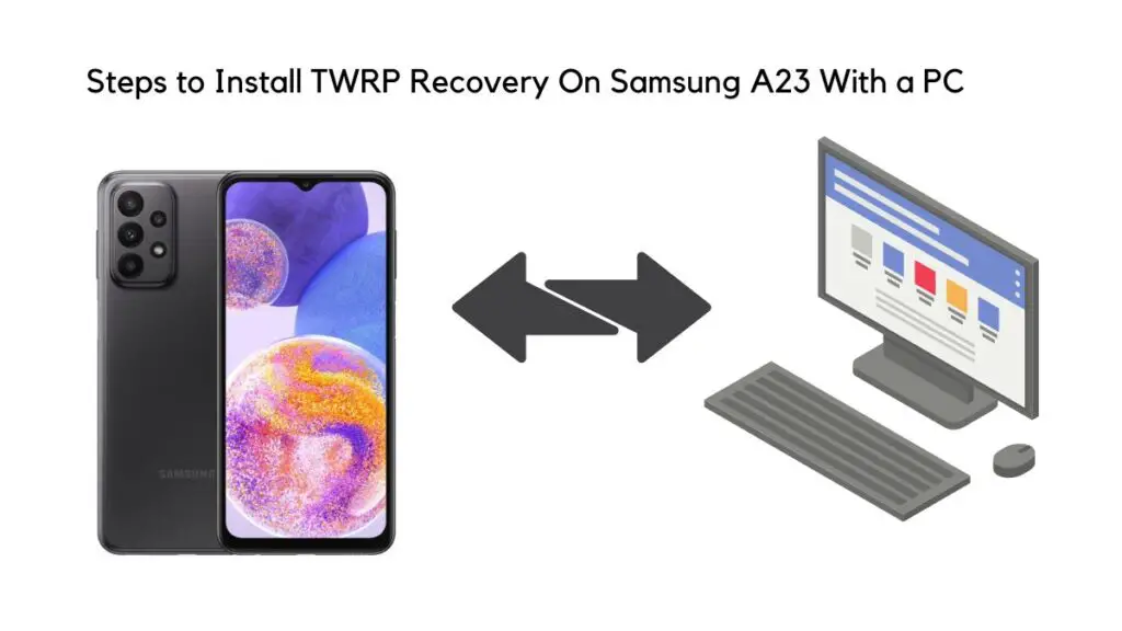 Steps to Install TWRP Recovery On Samsung A23 With a PC