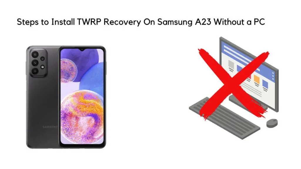 Steps to Install TWRP Recovery On Samsung A23 Without a PC
